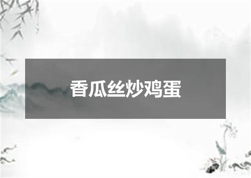 香瓜丝炒鸡蛋
