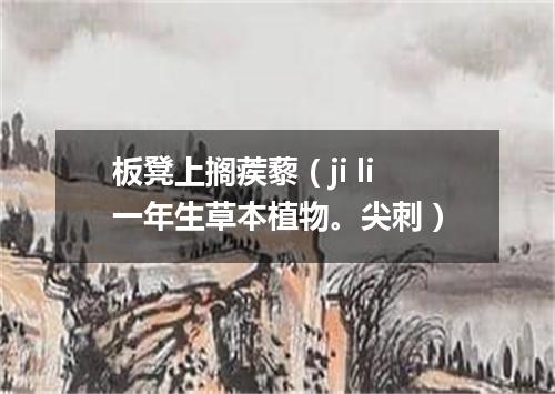 板凳上搁蒺藜（ji li一年生草本植物。尖刺）