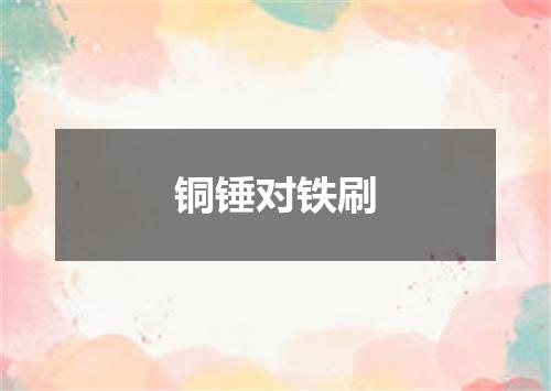 铜锤对铁刷