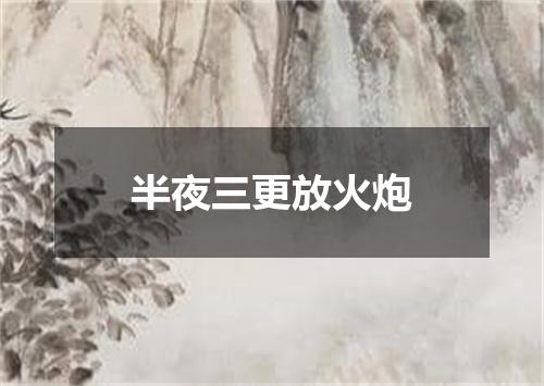 半夜三更放火炮