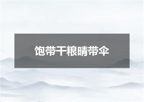 饱带干粮晴带伞