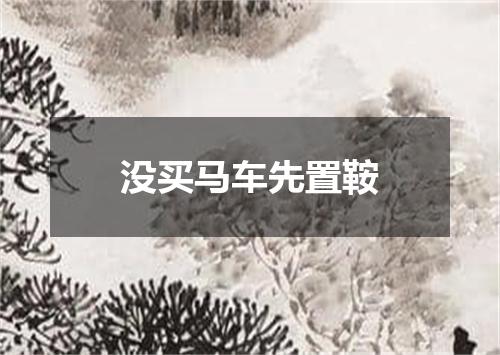 没买马车先置鞍