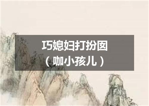 巧媳妇打扮囡（咖小孩儿）
