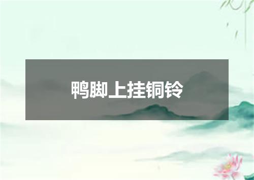 鸭脚上挂铜铃