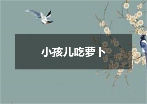 小孩儿吃萝卜
