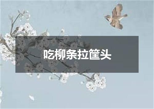 吃柳条拉筐头