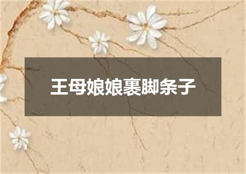 王母娘娘裹脚条子