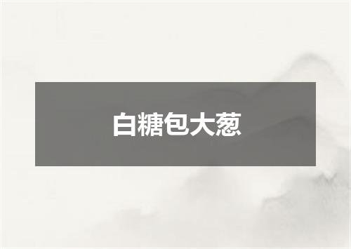 白糖包大葱