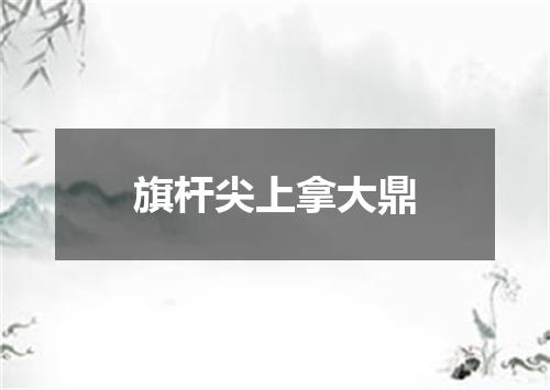旗杆尖上拿大鼎