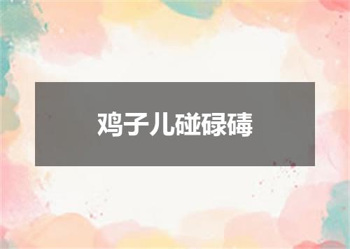 鸡子儿碰碌碡