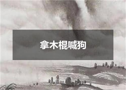 拿木棍喊狗