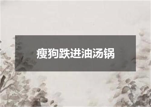 瘦狗跌进油汤锅