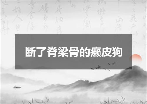 断了脊梁骨的癞皮狗