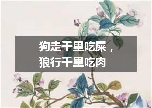狗走千里吃屎，狼行千里吃肉