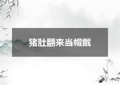 猪肚翻来当帽戴