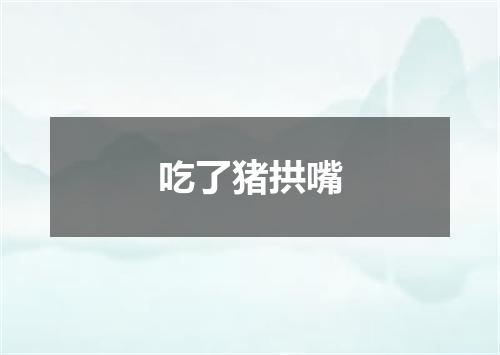 吃了猪拱嘴