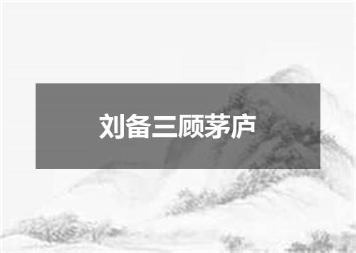 刘备三顾茅庐