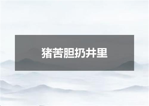 猪苦胆扔井里