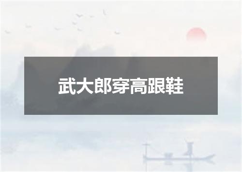 武大郎穿高跟鞋