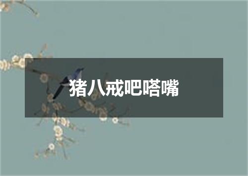 猪八戒吧嗒嘴